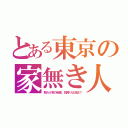 とある東京の家無き人（韓カル党の秘密。目障りは消去？）