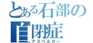 とある石部の自閉症（アスペルガー）