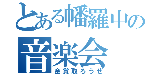 とある幡羅中の音楽会（金賞取ろうぜ）