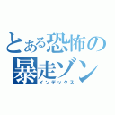 とある恐怖の暴走ゾンビ（インデックス）