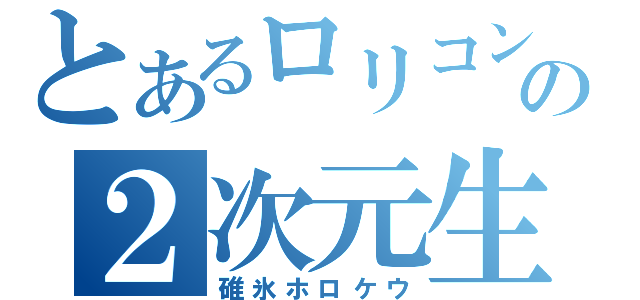 とあるロリコンの２次元生活（碓氷ホロケウ）