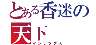 とある香迷の天下（インデックス）