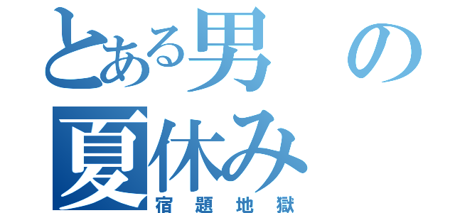 とある男の夏休み（宿題地獄）