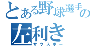 とある野球選手の左利き（サウスポー）