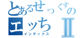 とあるせっくすのエッちⅡ（インデックス）