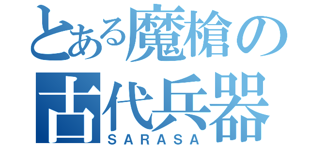 とある魔槍の古代兵器（ＳＡＲＡＳＡ）