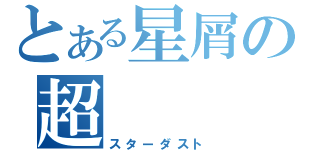 とある星屑の超（スターダスト）