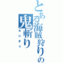 とある海賊狩りの鬼斬り（おにぎり）