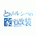 とあるルンバの家宅改装（もう掃除機の時代は終わった）