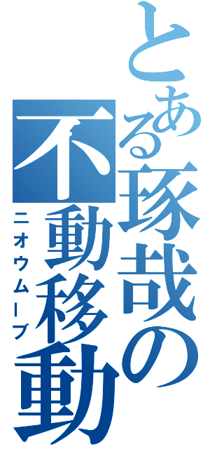 とある琢哉の不動移動（ニオウムーブ）