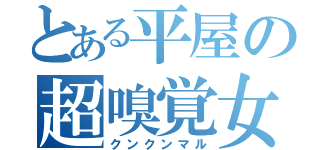 とある平屋の超嗅覚女（クンクンマル）