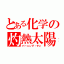 とある化学の灼熱太陽（バーニング・サン）