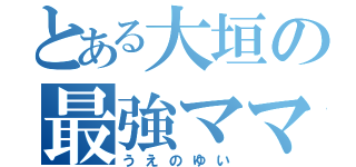 とある大垣の最強ママ（うえのゆい）