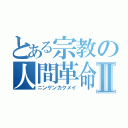 とある宗教の人間革命Ⅱ（ニンゲンカクメイ）