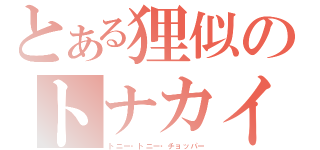 とある狸似のトナカイ（トニー・トニー・チョッパー）