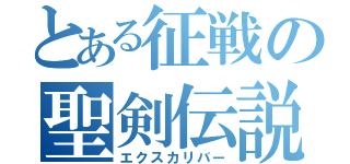 とある征戦の聖剣伝説（エクスカリバー）