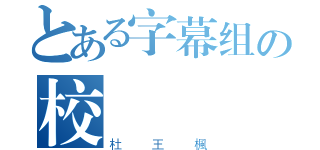 とある字幕组の校訳（杜王楓）