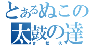 とあるぬこの太鼓の達人（ぎ松伏）