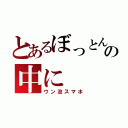 とあるぼっとんの中に（ウン没スマホ）