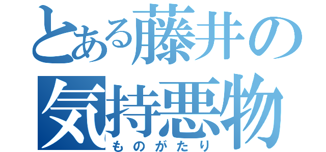 とある藤井の気持悪物語（ものがたり）