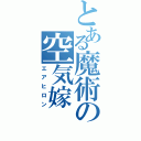 とある魔術の空気嫁（エアヒロン）