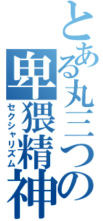 とある丸三つの卑猥精神（セクシャリズム）