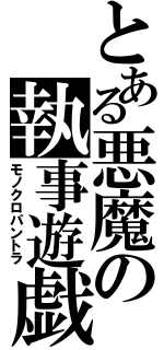 とある悪魔の執事遊戯（モノクロパントラ）