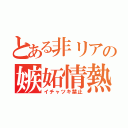 とある非リアの嫉妬情熱（イチャツキ禁止）