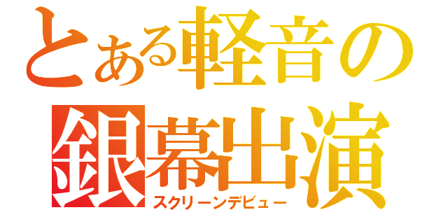 とある軽音の銀幕出演（スクリーンデビュー）