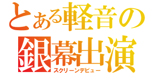 とある軽音の銀幕出演（スクリーンデビュー）