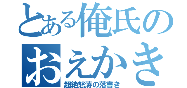 とある俺氏のおえかき（超絶怒涛の落書き）