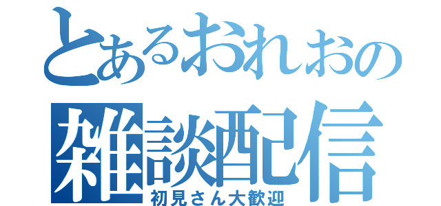 とあるおれおの雑談配信（初見さん大歓迎）