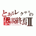 とあるレクサスの伝説終焉Ⅱ（ザ・エンドオブデジェンド）