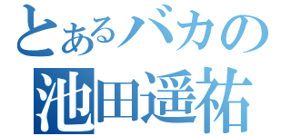 とあるバカの池田遥祐（）