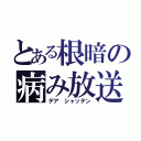 とある根暗の病み放送（デア シャッテン）