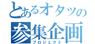 とあるオタツの参集企画（プロジェクト）