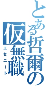 とある哲爾の仮無職（エセニート）