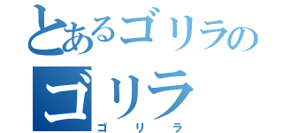 とあるゴリラのゴリラ（ゴリラ）