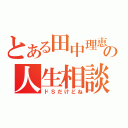 とある田中理恵の人生相談（ドＳだけどね）