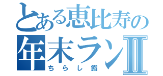 とある恵比寿の年末ランチⅡ（ちらし鮨）