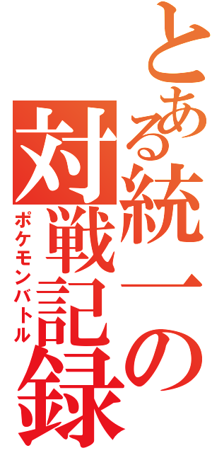 とある統一の対戦記録（ポケモンバトル）