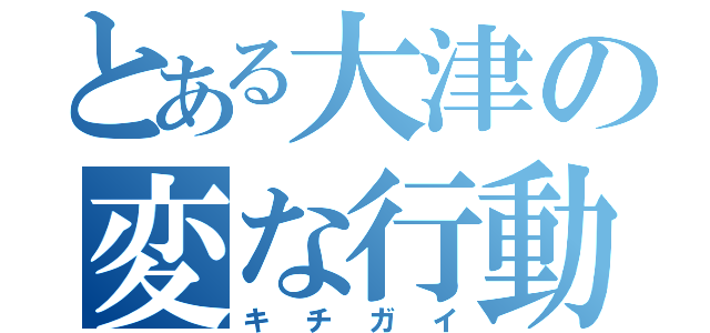 とある大津の変な行動（キチガイ）