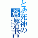 とある死神の蒼魔道書（ブレイブルー）