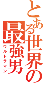 とある世界の最強男（ウルトラマン）