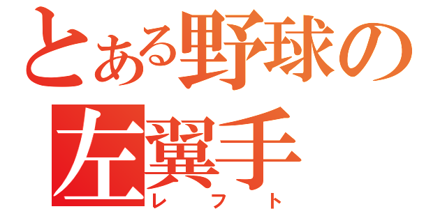 とある野球の左翼手（レフト）