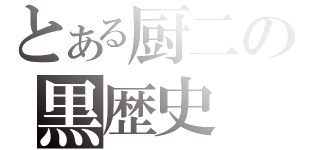 とある厨二の黒歴史（）