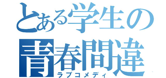 とある学生の青春間違（ラブコメディ）