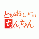 とあるおしゅーのちんちん（ペ ニ ス）