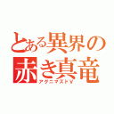 とある異界の赤き真竜（アグニマズドＶ）