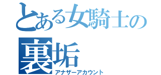 とある女騎士の裏垢（アナザーアカウント）